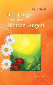 Title: Der Junge mit den lichten Augen - Aus dem Tagebuch eines hellsichtigen Jungen, Author: Cyril Scott