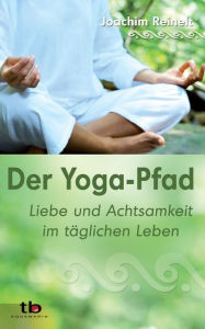 Title: Der Yoga-Pfad: Liebe und Achtsamkeit im täglichen Leben, Author: Joachim Reinelt