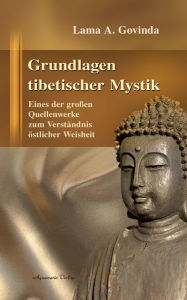 Title: Grundlagen tibetischer Mystik: Eines der großen Quellenwerke zum Verständnis östlicher Weisheit, Author: Lama Anagarika Govinda