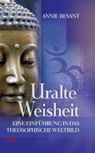 Title: Uralte Weisheit - Eine Einführung in das Theosophische Weltbild, Author: Besant