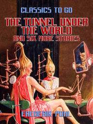 Title: The Tunnel Under the World and six more stories, Author: Frederik Pohl