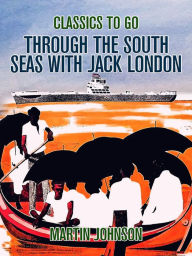 Title: Through the South Seas with Jack London, Author: Martin Johnson