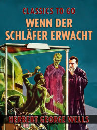 Title: Wenn der Schläfer erwacht, Author: H. G. Wells