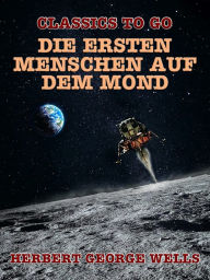 Title: Die ersten Menschen auf dem Mond, Author: H. G. Wells