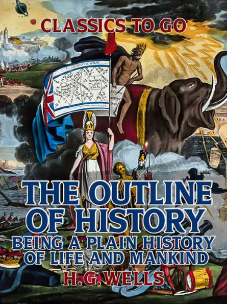 The Outline of History: Being a Plain History of Life and Mankind