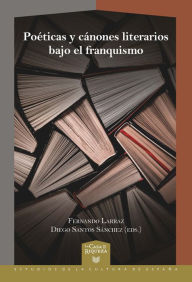 Title: Poéticas y cánones literarios bajo el franquismo, Author: Fernando Larraz