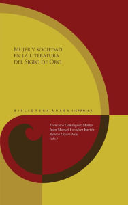 Title: Mujer y sociedad en la literatura del Siglo de Oro, Author: Francisco Domínguez Matito