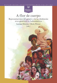 Title: A flor de cuerpo: Representaciones del género y de las disidencias sexo-genéricas en Latinoamérica, Author: Luciana Moreira