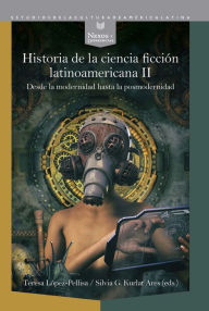 Title: Historia de la ciencia ficción latinoamericana II: Desde la modernidad hasta la posmodernidad, Author: Teresa López-Pellisa