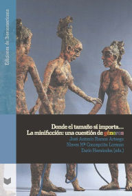 Title: Donde el tamaño sí importa...: la minificción : una cuestión de géneros, Author: José Antonio Ramos Arteaga