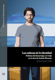 Title: Las cadenas de la identidad: poéticas del desarraigo y el viaje en la obra de Andrés Neuman, Author: Javier Ferrer Calle