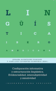 Title: Configuración informativa y estructuración lingüística: evidencialidad, intersubjetividad y miratividad, Author: Susana Rodríguez Rosique