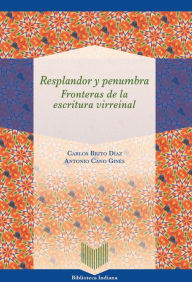 Title: Resplandor y penumbra: fronteras de la escritura virreinal, Author: Carlos Brito Díaz
