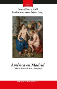 Title: América en Madrid: cultura material, arte e imágenes, Author: Luisa Elena Alcalá