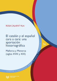Title: El catalán y el español cara a cara: Una aportación historiográfica. Mallorca y Menorca (siglos XVIII Y XIX), Author: Rosa Calafat Vila