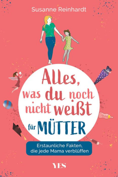 Alles, was du noch nicht weißt - für Mütter: Erstaunliche Fakten, die jede Mama verblüffen