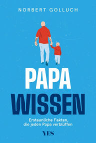 Title: Papa-Wissen: Erstaunliche Fakten, die jeder Vater kennen sollte, Author: Norbert Golluch