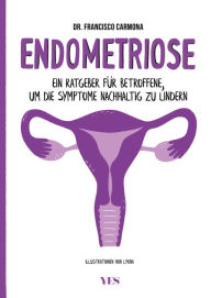 Title: Endometriose: Ein Ratgeber für Betroffene, um die Symptome nachhaltig zu lindern, Author: Francisco Carmona
