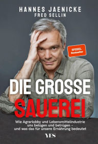 Title: Die große Sauerei: Wie Agrarlobby und Lebensmittelindustrie uns belügen und betrügen - und was das für unsere Ernährung bedeutet. (SPIEGEL-BESTSELLER), Author: Hannes Jaenicke