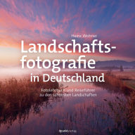 Title: Landschaftsfotografie in Deutschland: Fotolehrbuch und Reiseführer zu den schönsten Landschaften, Author: Heinz Wohner