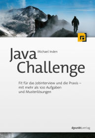 Title: Java Challenge: Fit für das Jobinterview und die Praxis - mit mehr als 100 Aufgaben und Musterlösungen, Author: Michael Inden