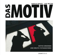 Title: Das Motiv: Motive erkennen und kreativ fotografieren, Author: Harald Mante