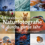 Title: Praxisbuch Naturfotografie durchs ganze Jahr: Naturmotive von Januar bis Dezember fotografieren, Author: Daan Schoonhoven