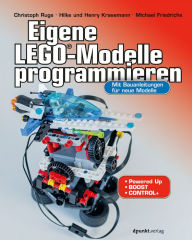 Title: Eigene LEGO®-Modelle programmieren: Mit Bauanleitungen für neue Modelle. Für Powered Up, BOOST und Control+, Author: Christoph Ruge