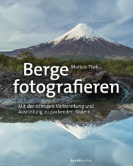Title: Berge fotografieren: Mit der richtigen Vorbereitung und Ausrüstung zu packenden Bildern, Author: Markus Thek