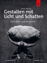 Title: Gestalten mit Licht und Schatten: Licht sehen und verstehen, Author: Oliver Rausch