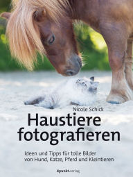 Title: Haustiere fotografieren: Ideen und Tipps für tolle Bilder von Hund, Katze, Pferd und Kleintieren, Author: Nicole Schick