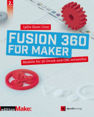 Title: Fusion 360 für Maker: Modelle für 3D-Druck und CNC entwerfen, Author: Lydia Sloan Cline