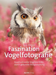 Title: Faszination Vogelfotografie: Ausdrucksvolle Vogelporträts durch gekonnte Bildgestaltung, Author: Rosl Rössner