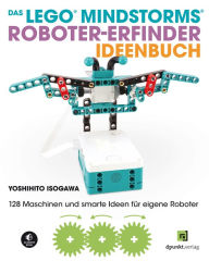 Title: Das LEGO®-MINDSTORMS®-Roboter-Erfinder-Ideenbuch: 128 Maschinen und smarte Ideen für eigene Roboter, Author: Yoshihito Isogawa