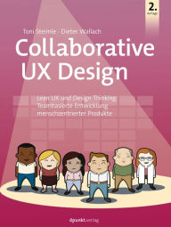 Title: Collaborative UX Design: Lean UX und Design Thinking: Teambasierte Entwicklung menschzentrierter Produkte, Author: Toni Steimle