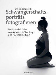 Title: Schwangerschaftsporträts fotografieren: Der Praxisleitfaden von Akquise bis Shooting und Nachbearbeitung, Author: Émilie Zangarelli