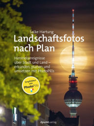 Title: Landschaftsfotos nach Plan: Himmelsereignisse über Stadt und Land - erkunden, planen und umsetzen mit PhotoPills, Author: Salke Hartung