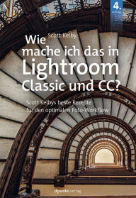 Title: Wie mache ich das in Lightroom Classic und CC?: Scott Kelbys beste Rezepte für den optimalen Foto-Workflow, Author: Scott Kelby