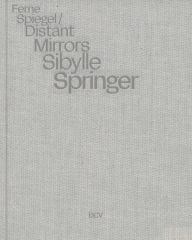 Title: Sibylle Springer: Distant Mirrors, Author: Jessica Fritz