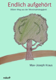 Title: Endlich aufgehört: (M)ein Weg aus der Nikotinabhängigkeit, Author: Max-Joseph Kraus