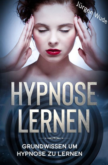 Hypnose Lernen Grundwissen Um Hypnose Zu Lernen By Jürgen Wude Paperback Barnes And Noble® 7441