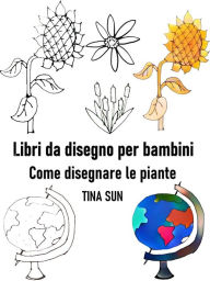 Title: Libri da disegno per bambini: Come disegnare le piante, Author: Tina Sun