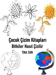 Title: Çocuk Çizim Kitaplari: Bitkiler Nasil Çizilir, Author: Tina Sun