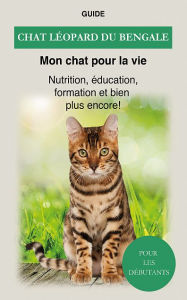 Title: Chat léopard du Bengale: Nutrition, éducation, formation et bien plus encore !, Author: Guide Mon chat pour la vie