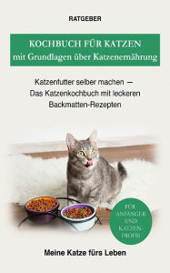 Title: Kochbuch für Katzen mit Grundlagen über Katzenernährung: Katzenfutter selber machen - Das Katzenkochbuch mit leckeren Backmatten-Rezepten, Author: Meine Katze fürs Leben Ratgeber