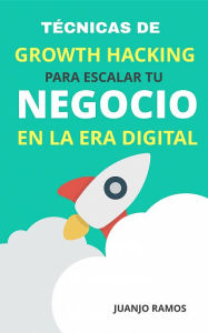 Title: Técnicas de Growth Hacking: para escalar tu negocio en la era digital, Author: Juanjo Ramos