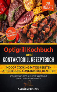 Title: Optigrill Kochbuch vs. Kontaktgrill Rezeptbuch: Optimal grillen zum Thema Smart Cooking. Das Grillbuch für die ganze Familie, Author: Gaumenfreuden