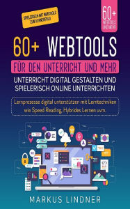 Title: 60+ Webtools - Für den Unterricht und mehr: Unterricht Digital gestalten und spielerisch Online Unterrichten, Author: Markus Lindner