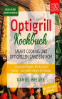 Optigrill Kochbuch - Smart Cooking und Optigrillen: 130 Optigrill Rezepte für die ganze Familie - Das große Grillbuch für Männer
