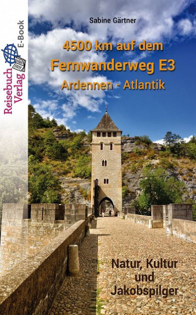 4500 km auf dem Fernwanderweg E3 Ardennen Atlantik Natur, Kultur und